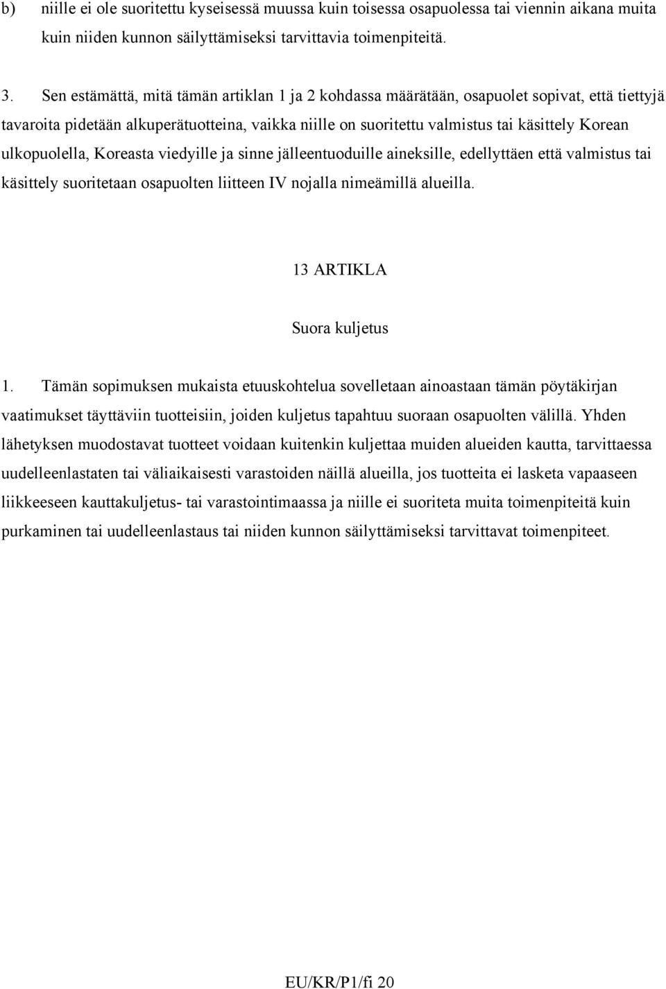 ulkopuolella, Koreasta viedyille ja sinne jälleentuoduille aineksille, edellyttäen että valmistus tai käsittely suoritetaan osapuolten liitteen IV nojalla nimeämillä alueilla.