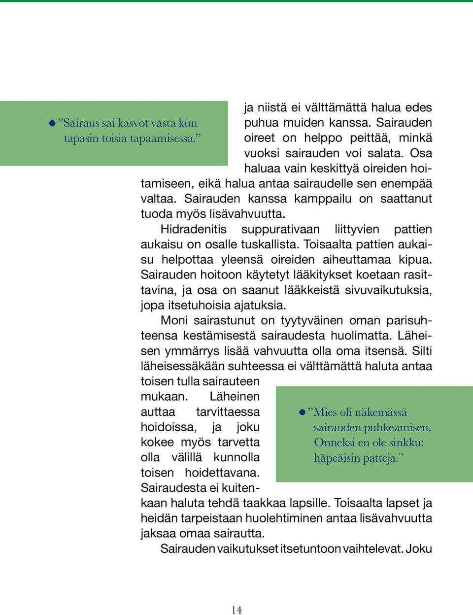 Hidradenitis suppurativaan liittyvien pattien aukaisu on osalle tuskallista. Toisaalta pattien aukaisu helpottaa yleensä oireiden aiheuttamaa kipua.