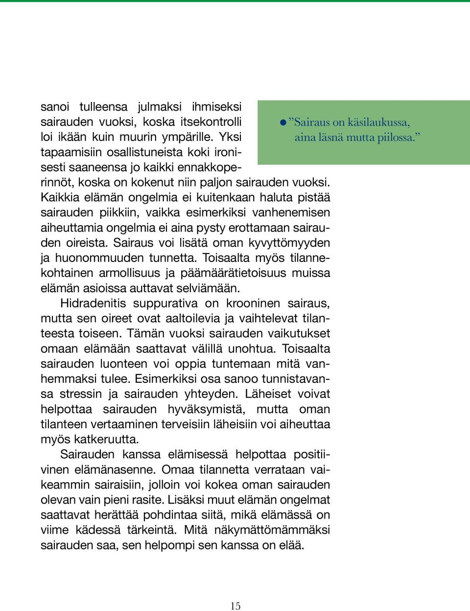 Kaikkia elämän ongelmia ei kuitenkaan haluta pistää sairauden piikkiin, vaikka esimerkiksi vanhenemisen aiheuttamia ongelmia ei aina pysty erottamaan sairauden oireista.