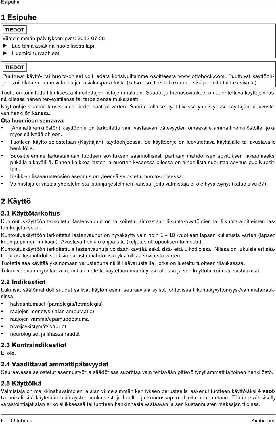 Puuttuvat käyttöohjeet voit tilata suoraan valmistajan asiakaspalvelusta (katso osoitteet takakannen sisäpuolelta tai takasivulta). Tuote on toimitettu tilauksessa ilmoitettujen tietojen mukaan.