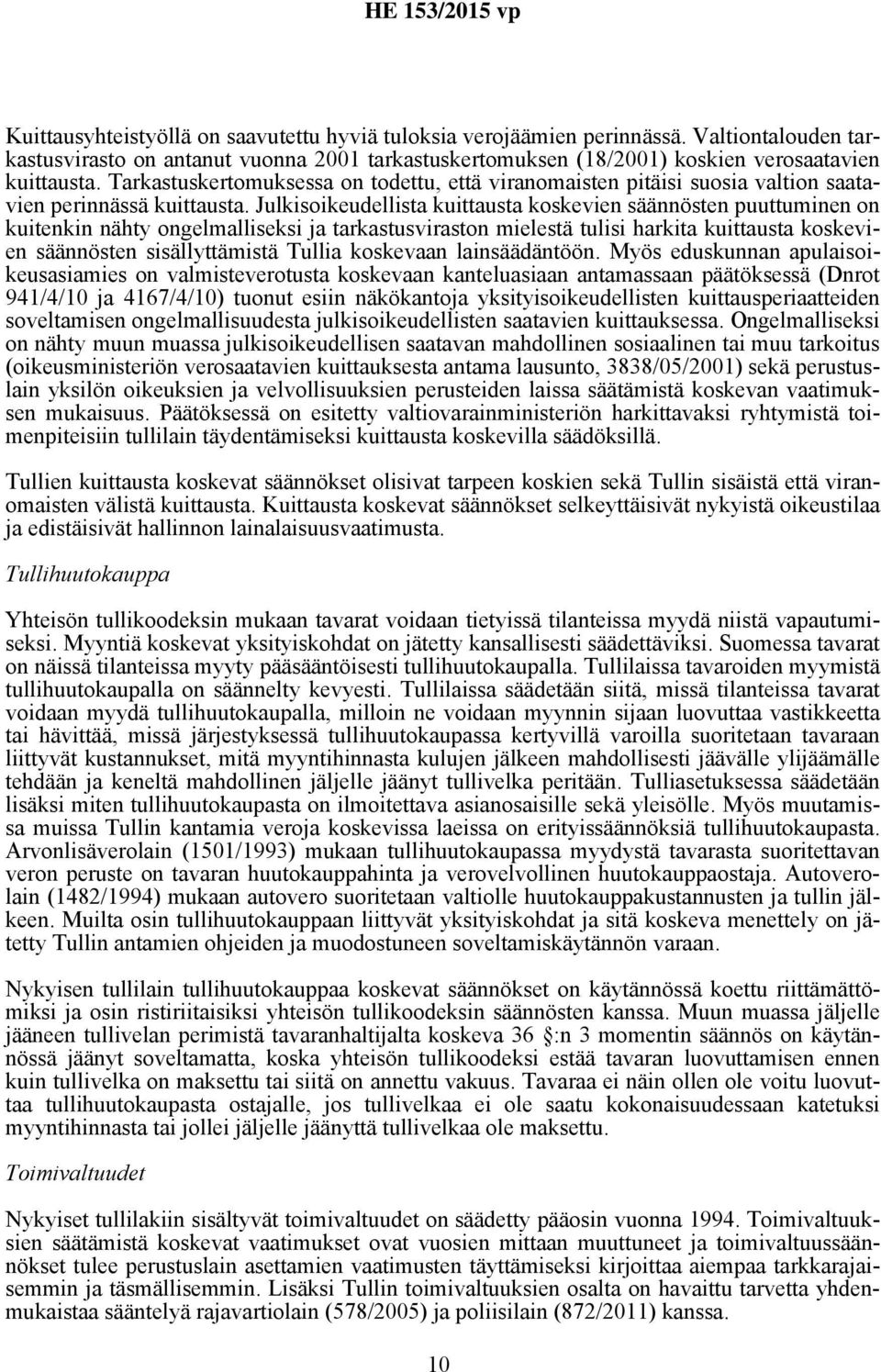 Julkisoikeudellista kuittausta koskevien säännösten puuttuminen on kuitenkin nähty ongelmalliseksi ja tarkastusviraston mielestä tulisi harkita kuittausta koskevien säännösten sisällyttämistä Tullia