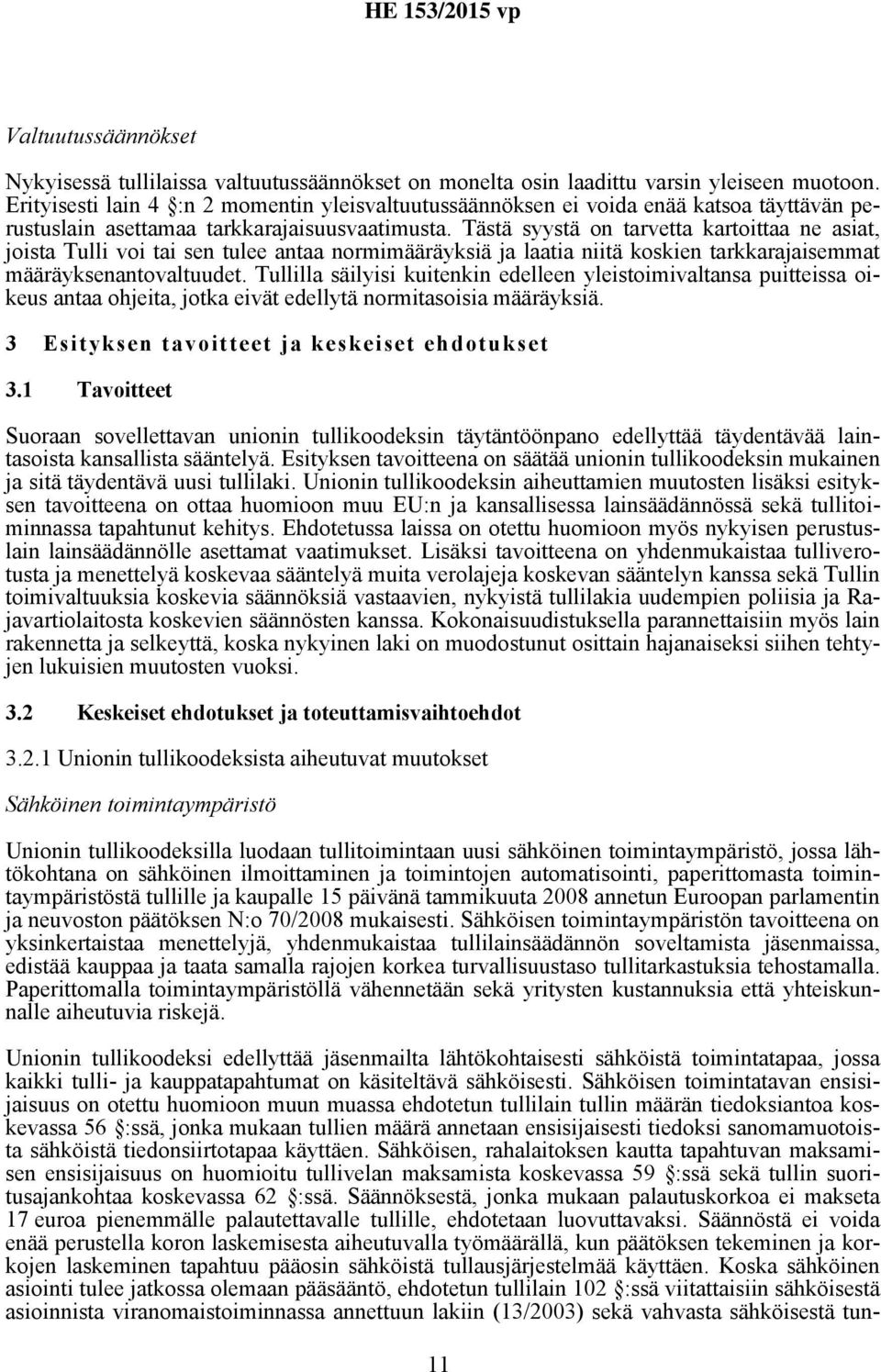 Tästä syystä on tarvetta kartoittaa ne asiat, joista Tulli voi tai sen tulee antaa normimääräyksiä ja laatia niitä koskien tarkkarajaisemmat määräyksenantovaltuudet.