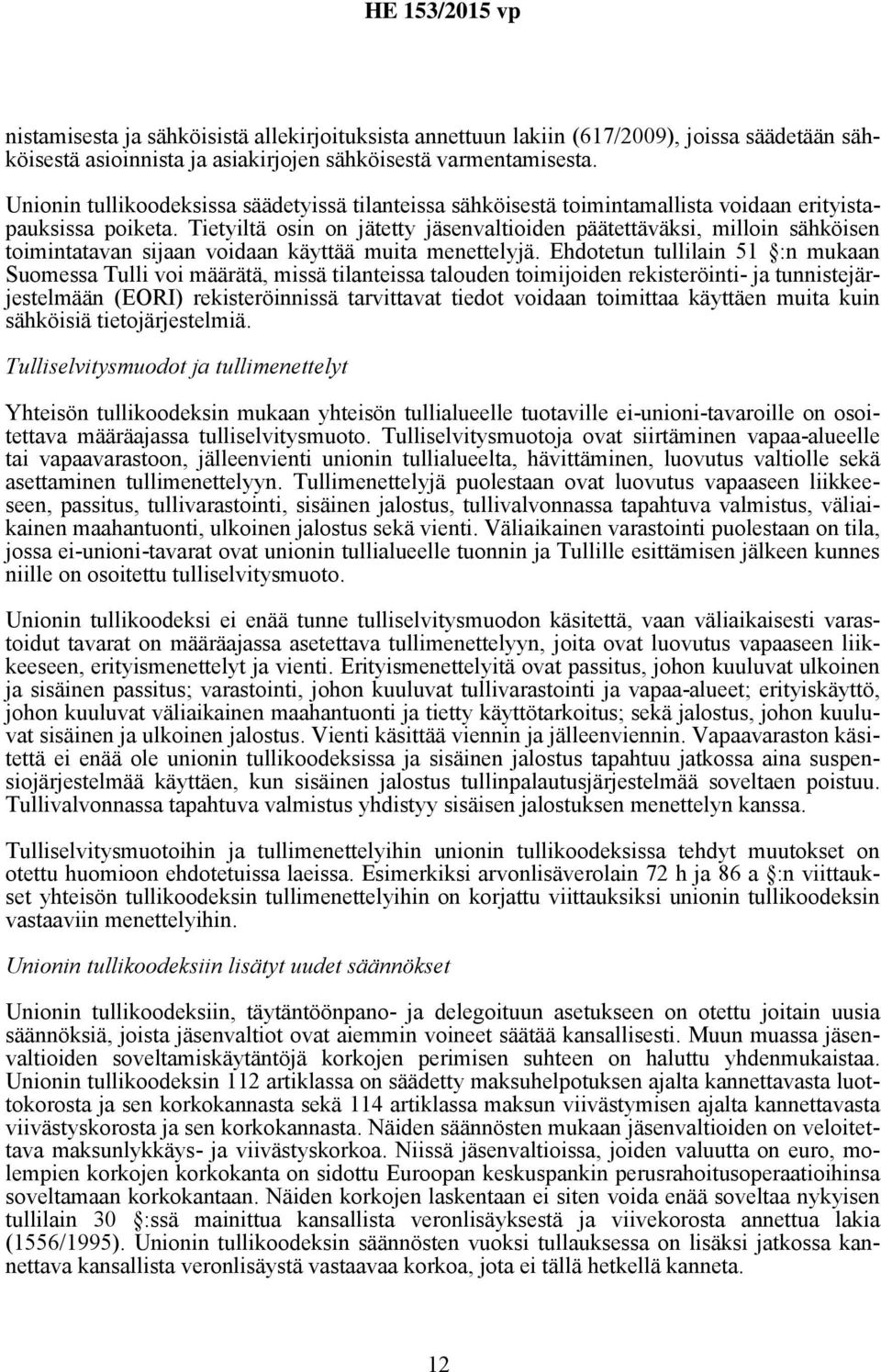 Tietyiltä osin on jätetty jäsenvaltioiden päätettäväksi, milloin sähköisen toimintatavan sijaan voidaan käyttää muita menettelyjä.