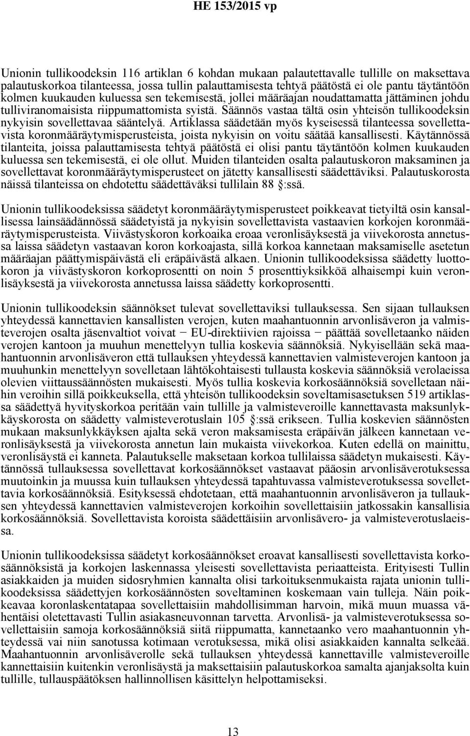 Säännös vastaa tältä osin yhteisön tullikoodeksin nykyisin sovellettavaa sääntelyä.