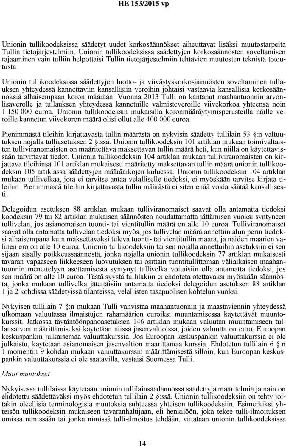 Unionin tullikoodeksissa säädettyjen luotto- ja viivästyskorkosäännösten soveltaminen tullauksen yhteydessä kannettaviin kansallisiin veroihin johtaisi vastaavia kansallisia korkosäännöksiä
