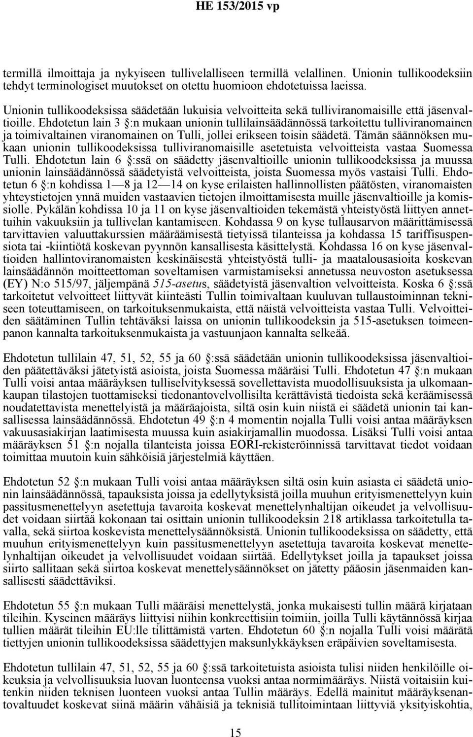 Ehdotetun lain 3 :n mukaan unionin tullilainsäädännössä tarkoitettu tulliviranomainen ja toimivaltainen viranomainen on Tulli, jollei erikseen toisin säädetä.