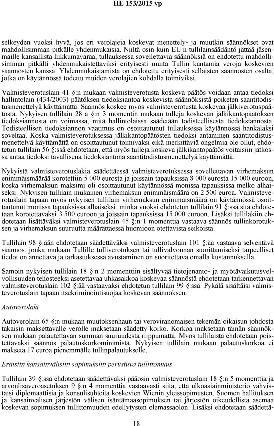 muita Tullin kantamia veroja koskevien säännösten kanssa. Yhdenmukaistamista on ehdotettu erityisesti sellaisten säännösten osalta, jotka on käytännössä todettu muiden verolajien kohdalla toimiviksi.