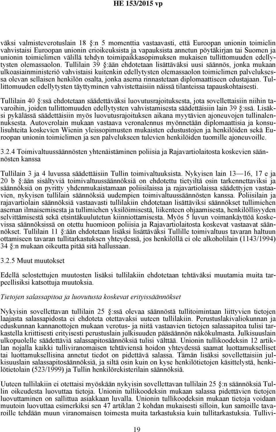 Tullilain 39 :ään ehdotetaan lisättäväksi uusi säännös, jonka mukaan ulkoasiainministeriö vahvistaisi kuitenkin edellytysten olemassaolon toimielimen palveluksessa olevan sellaisen henkilön osalta,