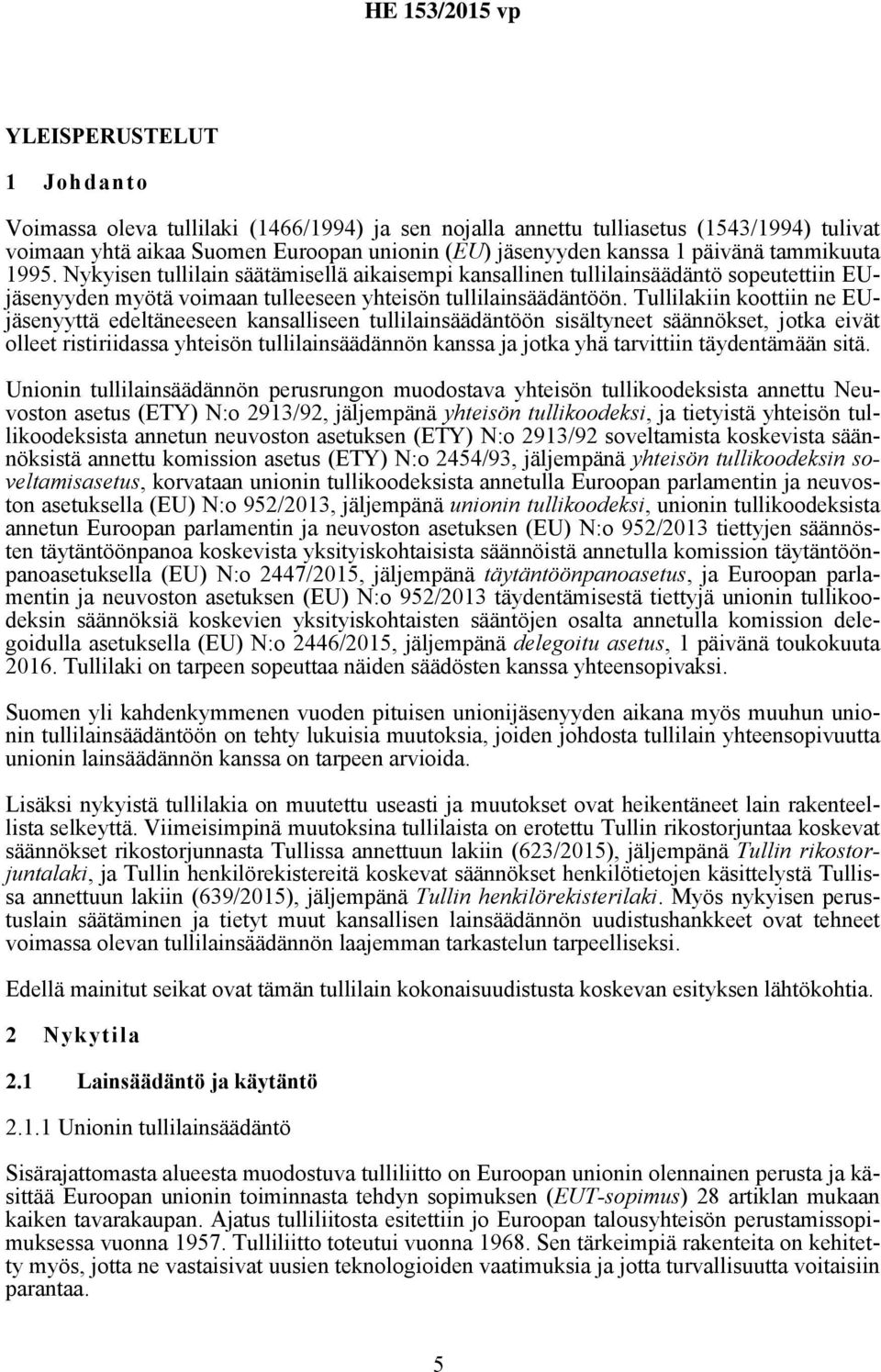 Tullilakiin koottiin ne EUjäsenyyttä edeltäneeseen kansalliseen tullilainsäädäntöön sisältyneet säännökset, jotka eivät olleet ristiriidassa yhteisön tullilainsäädännön kanssa ja jotka yhä tarvittiin