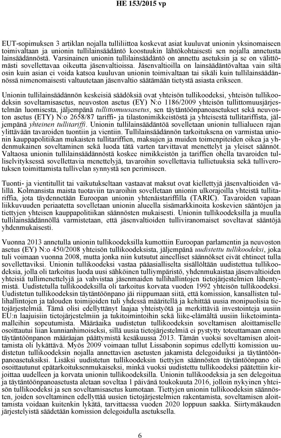 Jäsenvaltioilla on lainsäädäntövaltaa vain siltä osin kuin asian ei voida katsoa kuuluvan unionin toimivaltaan tai sikäli kuin tullilainsäädännössä nimenomaisesti valtuutetaan jäsenvaltio säätämään