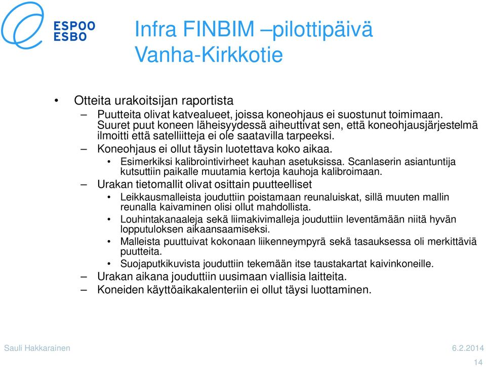 Esimerkiksi kalibrointivirheet kauhan asetuksissa. Scanlaserin asiantuntija kutsuttiin paikalle muutamia kertoja kauhoja kalibroimaan.