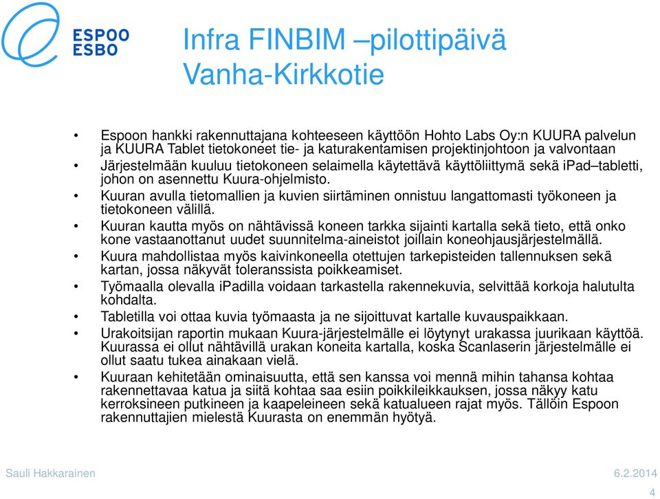 Kuuran kautta myös on nähtävissä koneen tarkka sijainti kartalla sekä tieto, että onko kone vastaanottanut uudet suunnitelma-aineistot joillain koneohjausjärjestelmällä.