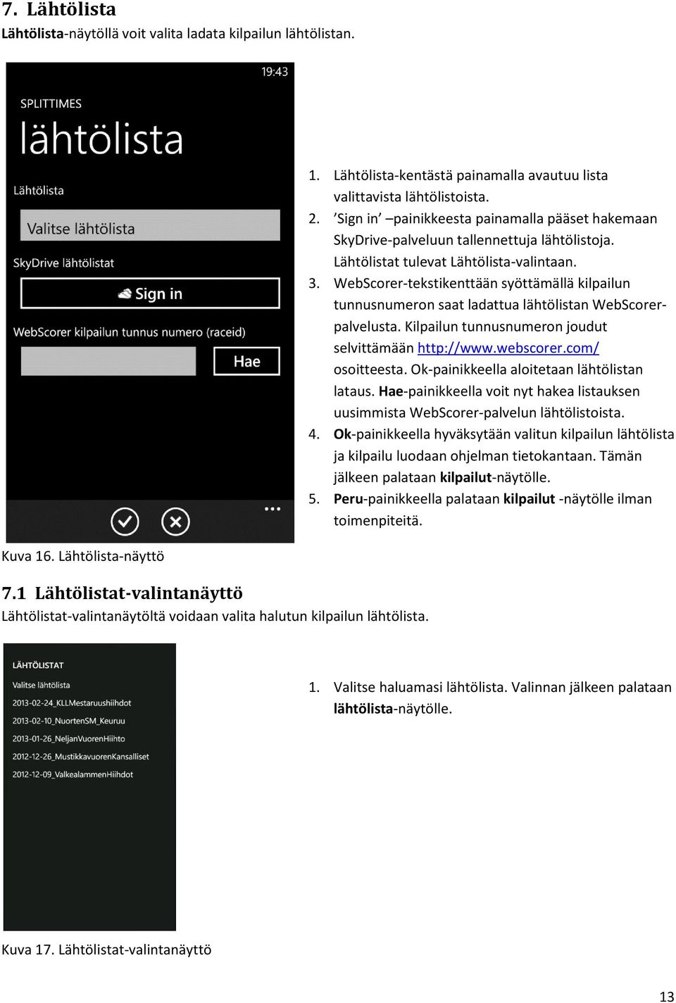 Sign in painikkeesta painamalla pääset hakemaan SkyDrive-palveluun tallennettuja lähtölistoja. Lähtölistat tulevat Lähtölista-valintaan. 3.