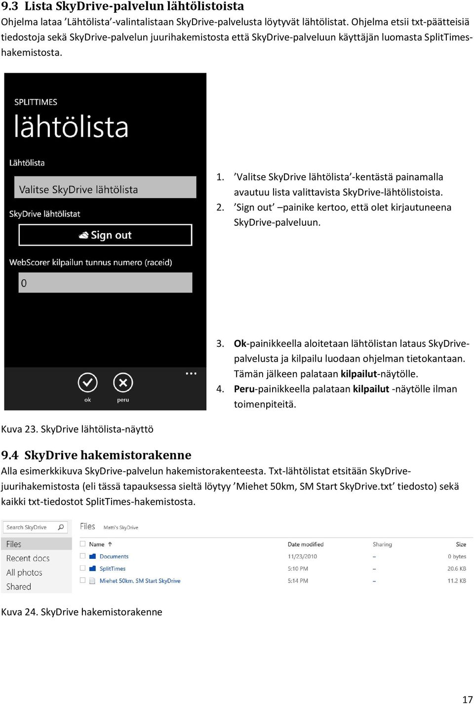 Valitse SkyDrive lähtölista -kentästä painamalla avautuu lista valittavista SkyDrive-lähtölistoista. 2. Sign out painike kertoo, että olet kirjautuneena SkyDrive-palveluun. Kuva 23.