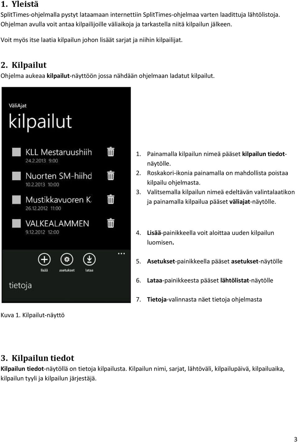 Kilpailut Ohjelma aukeaa kilpailut-näyttöön jossa nähdään ohjelmaan ladatut kilpailut. 1. Painamalla kilpailun nimeä pääset kilpailun tiedotnäytölle. 2.