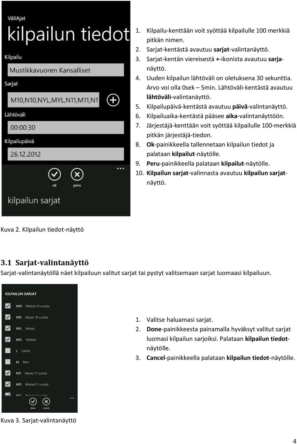 Kilpailuaika-kentästä pääsee aika-valintanäyttöön. 7. Järjestäjä-kenttään voit syöttää kilpailulle 100-merkkiä pitkän järjestäjä-tiedon. 8.