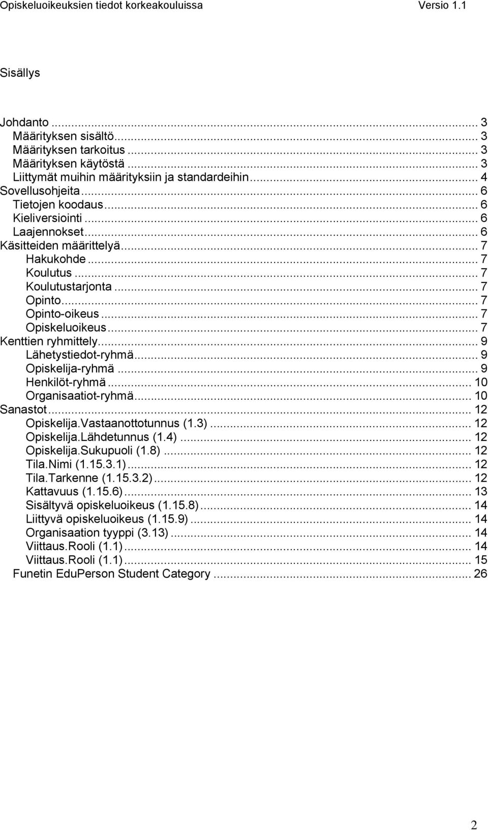 .. 7 Opiskeluoikeus... 7 Kenttien ryhmittely... 9 Lähetystiedot-ryhmä... 9 Opiskelija-ryhmä... 9 Henkilöt-ryhmä... 10 Organisaatiot-ryhmä... 10 Sanastot... 12 Opiskelija.Vastaanottotunnus (1.3).