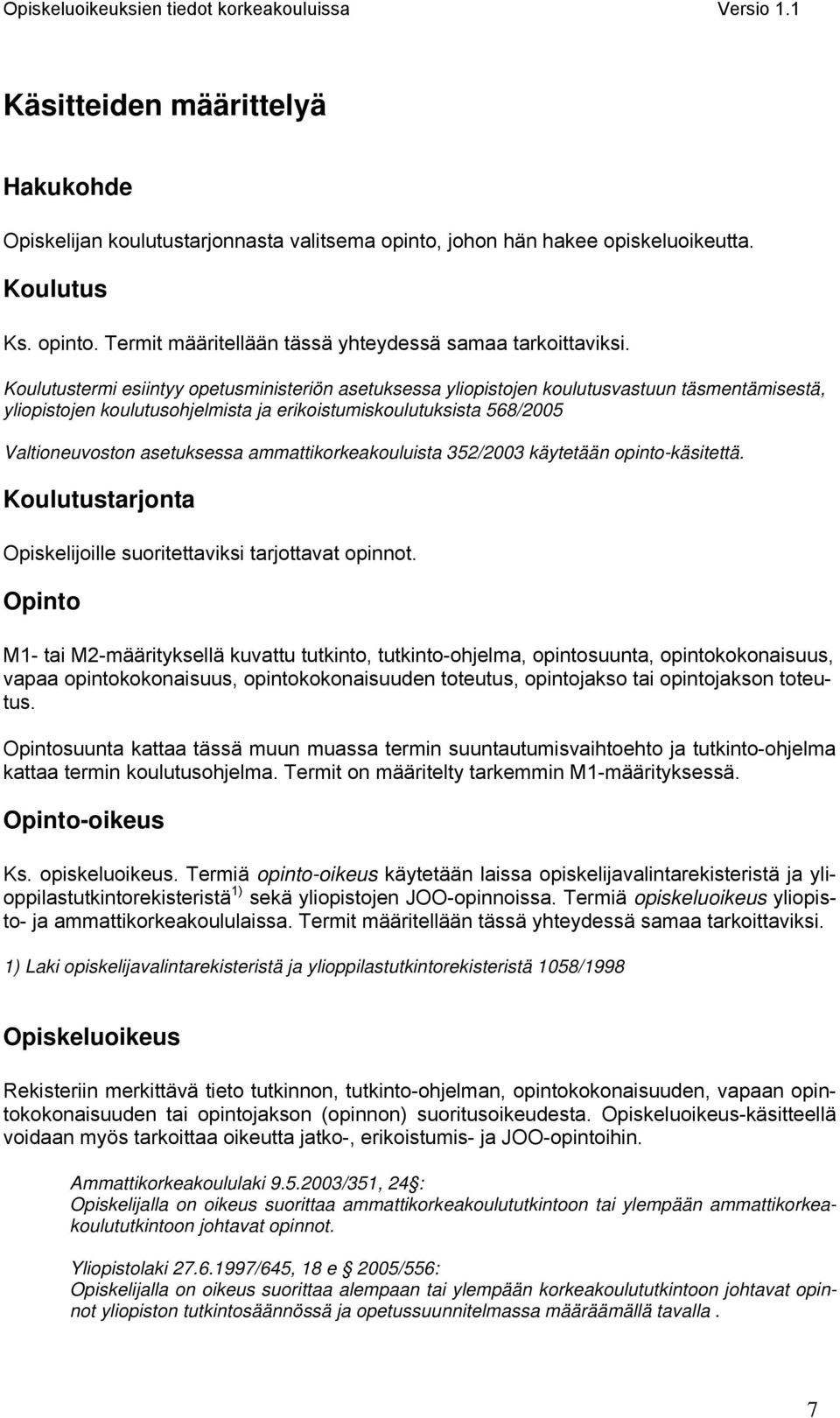 ammattikorkeakouluista 352/2003 käytetään opinto-käsitettä. Koulutustarjonta Opiskelijoille suoritettaviksi tarjottavat opinnot.