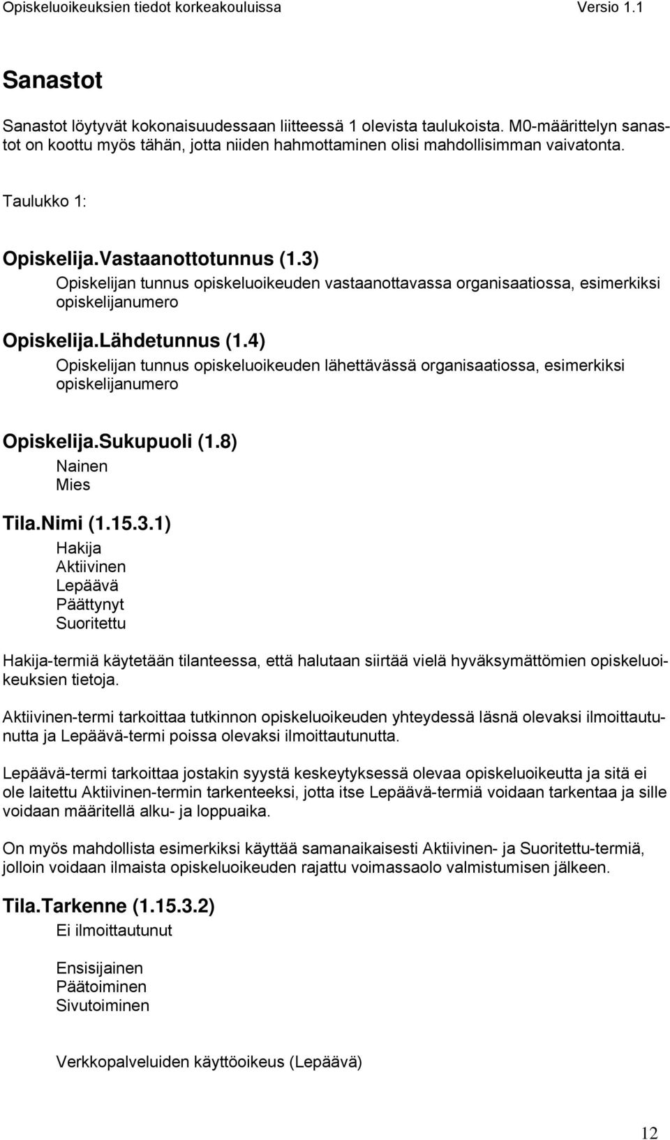 3) Opiskelijan tunnus opiskeluoikeuden vastaanottavassa organisaatiossa, esimerkiksi opiskelijanumero Opiskelija.Lähdetunnus (1.