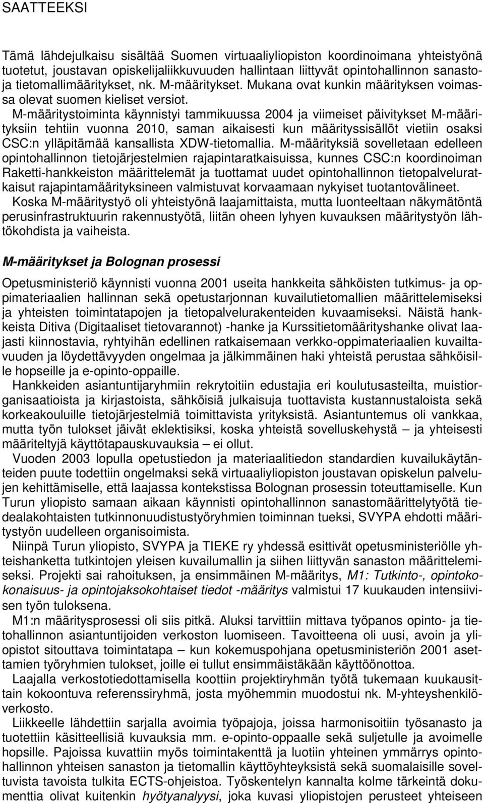 M-määritystoiminta käynnistyi tammikuussa 2004 ja viimeiset päivitykset M-määrityksiin tehtiin vuonna 2010, saman aikaisesti kun määrityssisällöt vietiin osaksi CSC:n ylläpitämää kansallista