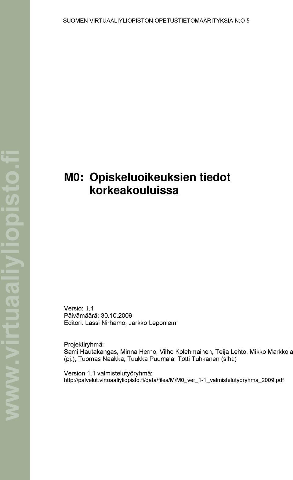 2009 Editori: Lassi Nirhamo, Jarkko Leponiemi Projektiryhmä: Sami Hautakangas, Minna Herno, Vilho Kolehmainen,