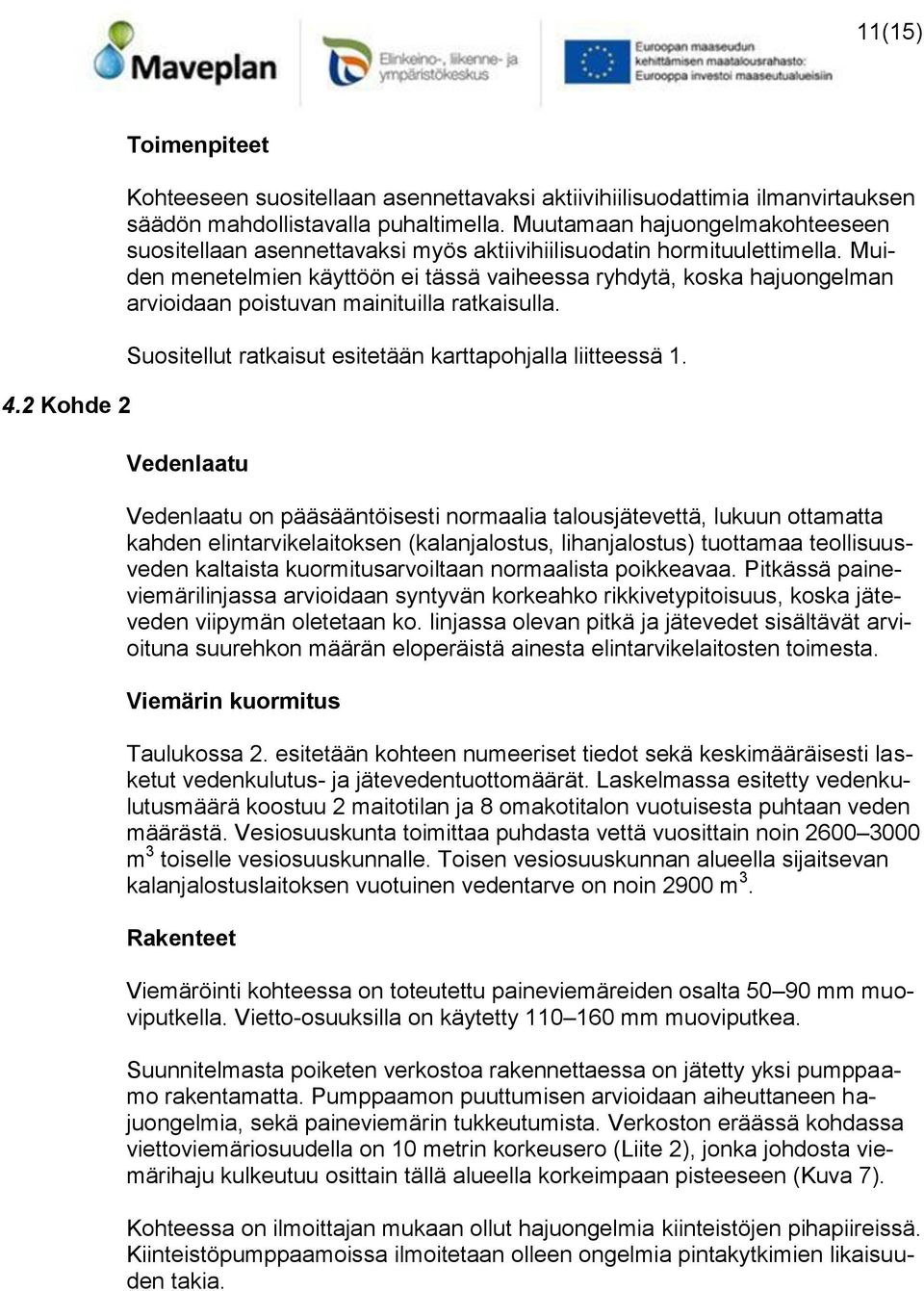 Muiden menetelmien käyttöön ei tässä vaiheessa ryhdytä, koska hajuongelman arvioidaan poistuvan mainituilla ratkaisulla. Suositellut ratkaisut esitetään karttapohjalla liitteessä 1.
