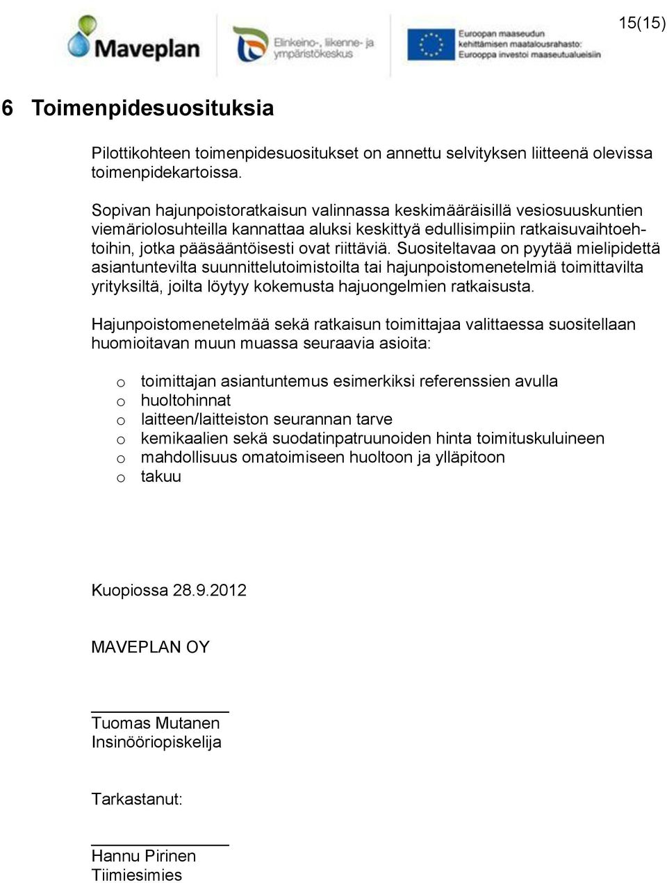 Suositeltavaa on pyytää mielipidettä asiantuntevilta suunnittelutoimistoilta tai hajunpoistomenetelmiä toimittavilta yrityksiltä, joilta löytyy kokemusta hajuongelmien ratkaisusta.