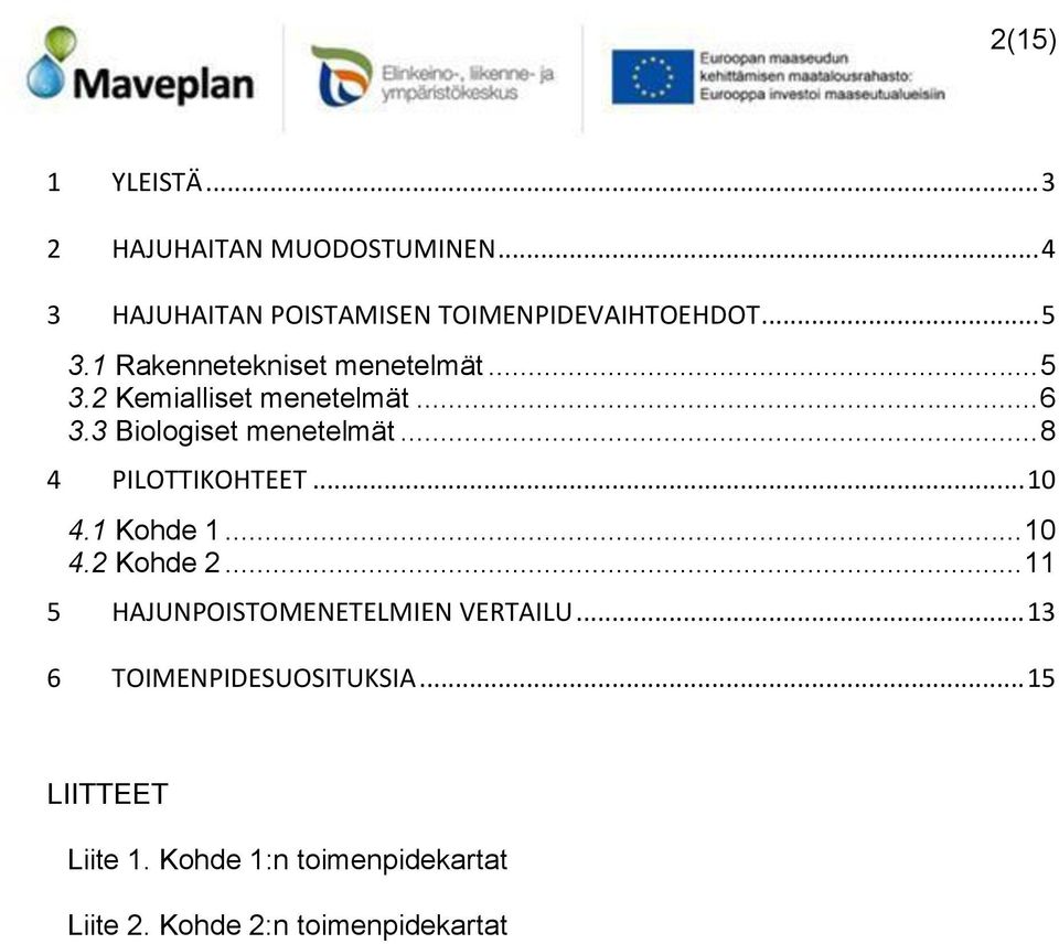 .. 8 4 PILOTTIKOHTEET... 10 4.1 Kohde 1... 10 4.2 Kohde 2... 11 5 HAJUNPOISTOMENETELMIEN VERTAILU.