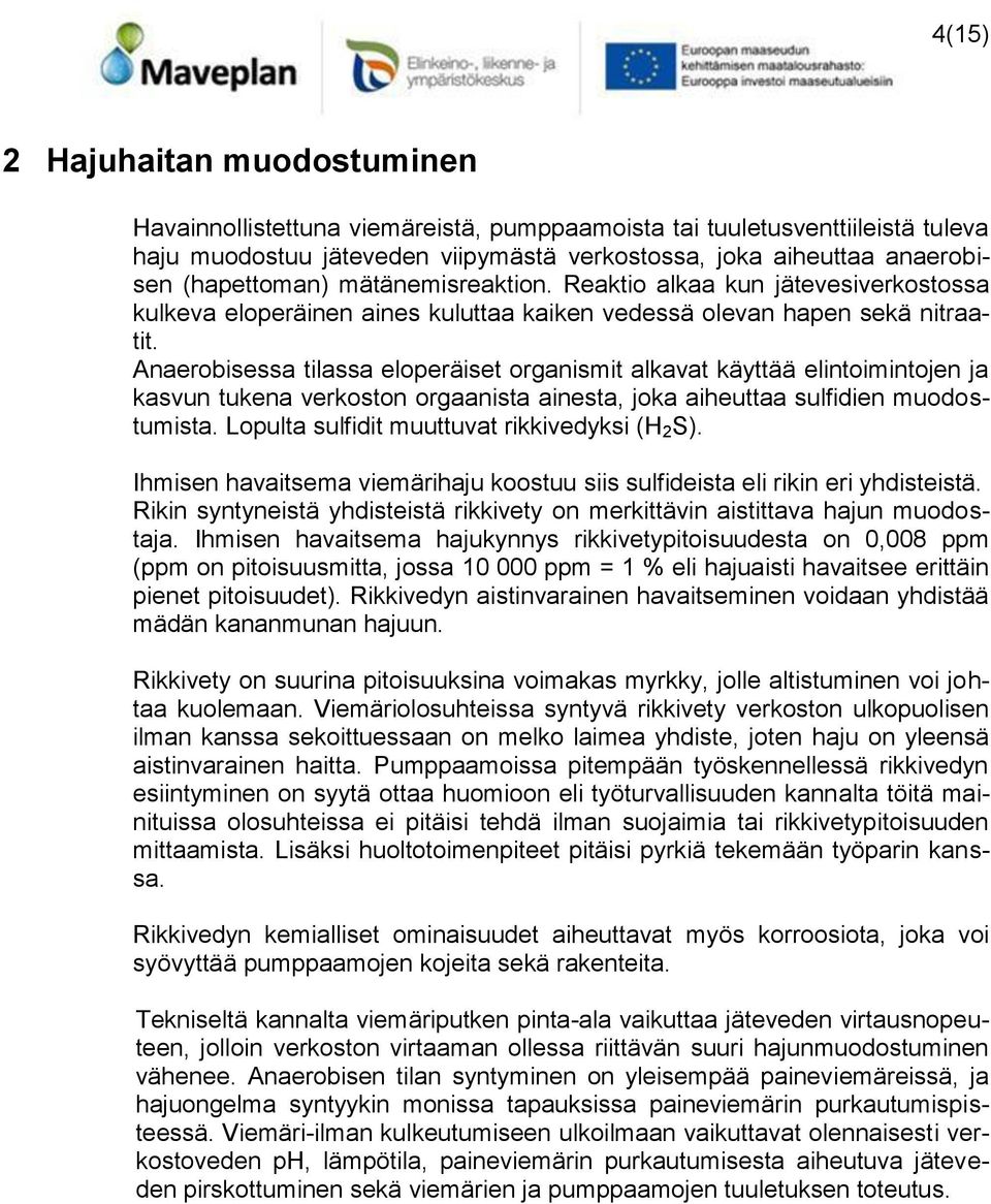 Anaerobisessa tilassa eloperäiset organismit alkavat käyttää elintoimintojen ja kasvun tukena verkoston orgaanista ainesta, joka aiheuttaa sulfidien muodostumista.