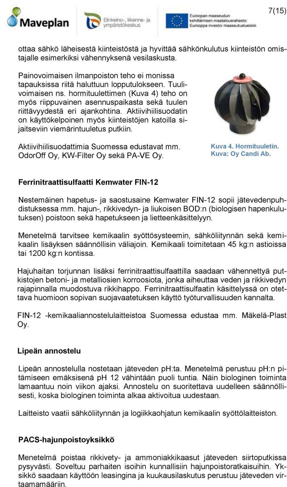 hormituulettimen (Kuva 4) teho on myös riippuvainen asennuspaikasta sekä tuulen riittävyydestä eri ajankohtina.