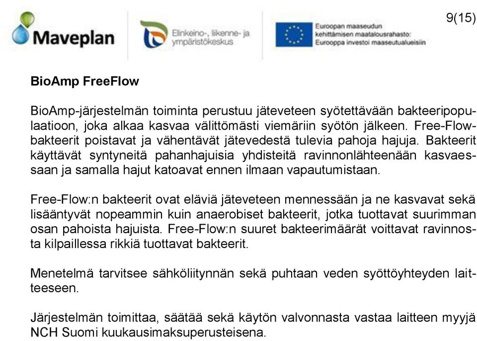 Bakteerit käyttävät syntyneitä pahanhajuisia yhdisteitä ravinnonlähteenään kasvaessaan ja samalla hajut katoavat ennen ilmaan vapautumistaan.