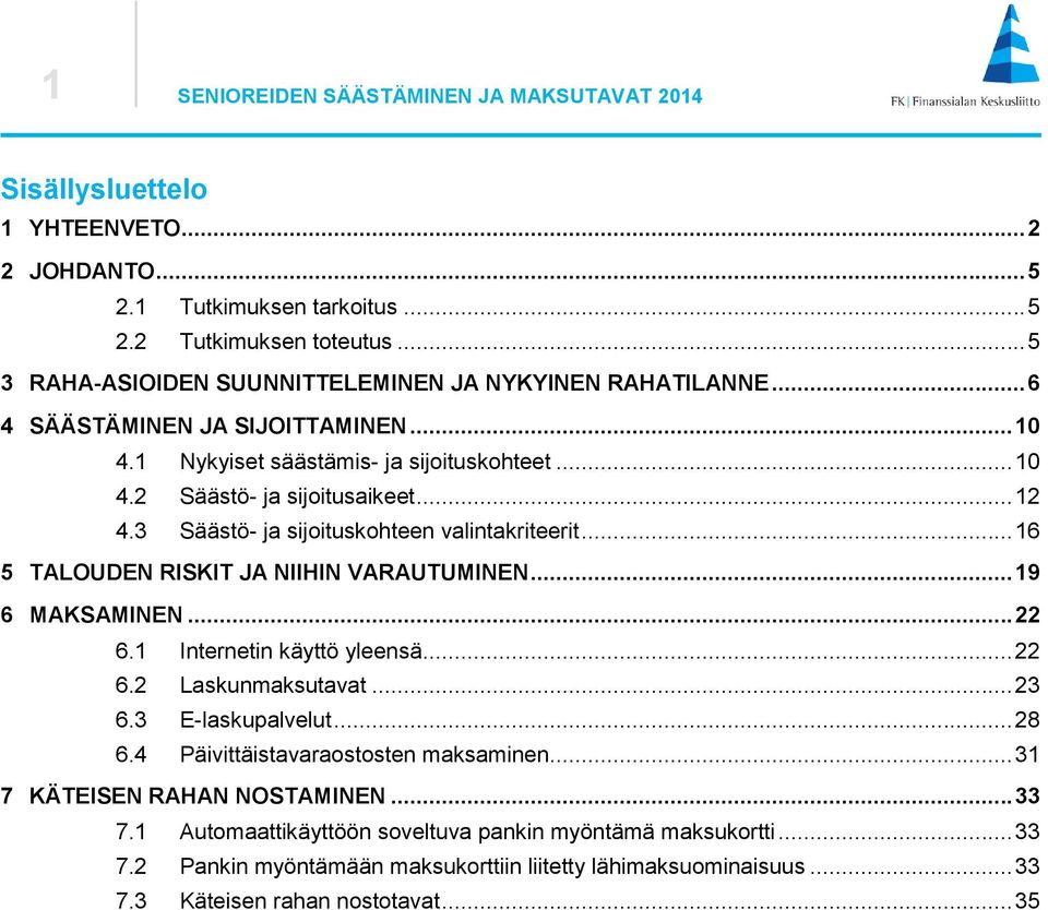 ... Säästö- ja sijoituskohteen valintakriteerit... TALOUDEN RISKIT JA NIIHIN VARAUTUMINEN... MAKSAMINEN.... Internetin käyttö yleensä.... Laskunmaksutavat.... E-laskupalvelut.