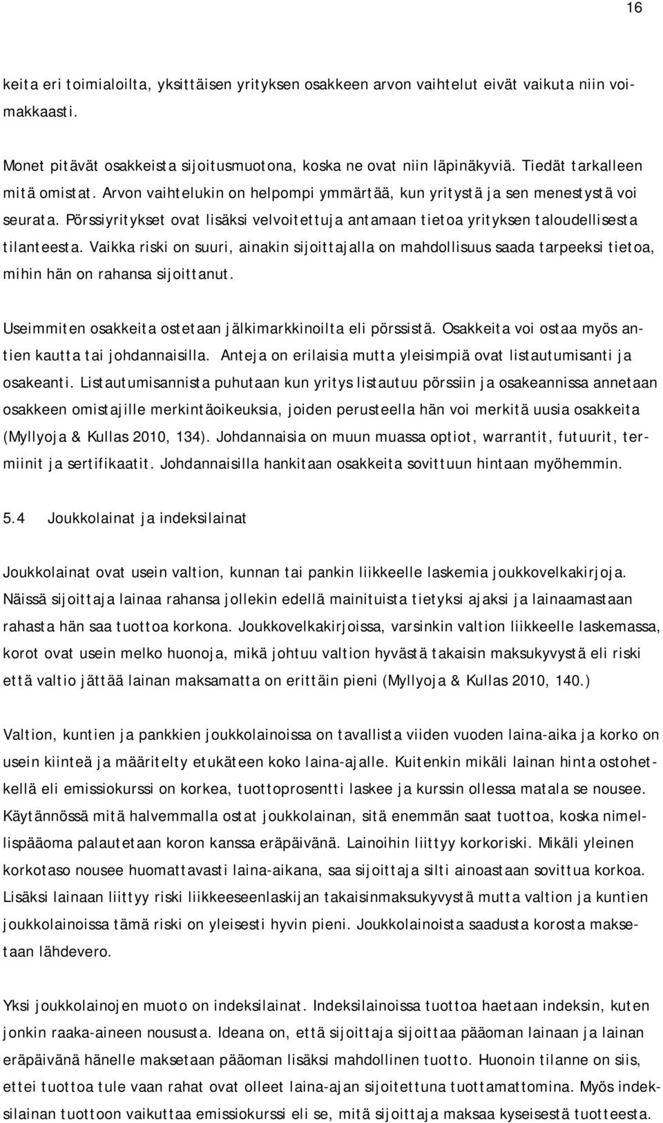 Pörssiyritykset ovat lisäksi velvoitettuja antamaan tietoa yrityksen taloudellisesta tilanteesta.