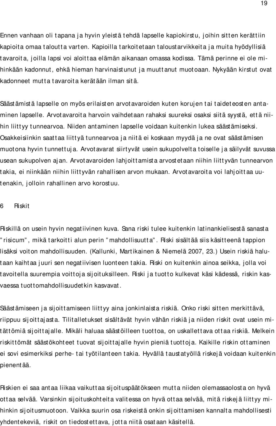 Tämä perinne ei ole mihinkään kadonnut, ehkä hieman harvinaistunut ja muuttanut muotoaan. Nykyään kirstut ovat kadonneet mutta tavaroita kerätään ilman sitä.