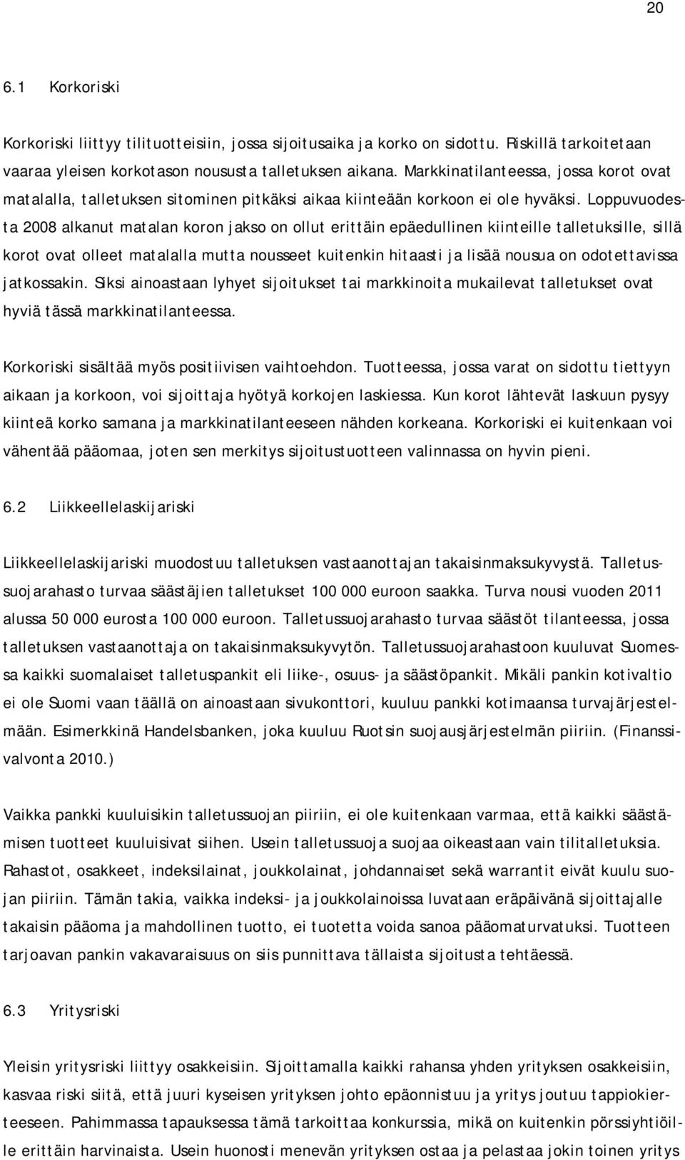 Loppuvuodesta 2008 alkanut matalan koron jakso on ollut erittäin epäedullinen kiinteille talletuksille, sillä korot ovat olleet matalalla mutta nousseet kuitenkin hitaasti ja lisää nousua on