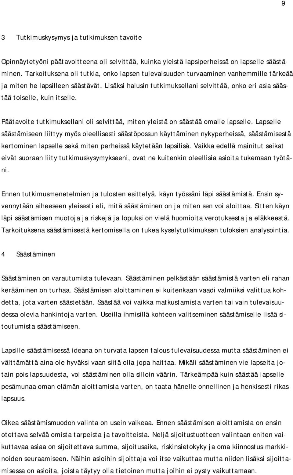 Lisäksi halusin tutkimuksellani selvittää, onko eri asia säästää toiselle, kuin itselle. Päätavoite tutkimuksellani oli selvittää, miten yleistä on säästää omalle lapselle.