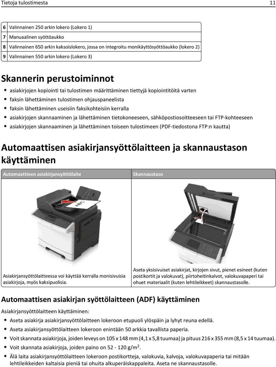 lähettäminen useisiin faksikohteisiin kerralla asiakirjojen skannaaminen ja lähettäminen tietokoneeseen, sähköpostiosoitteeseen tai FTP-kohteeseen asiakirjojen skannaaminen ja lähettäminen toiseen