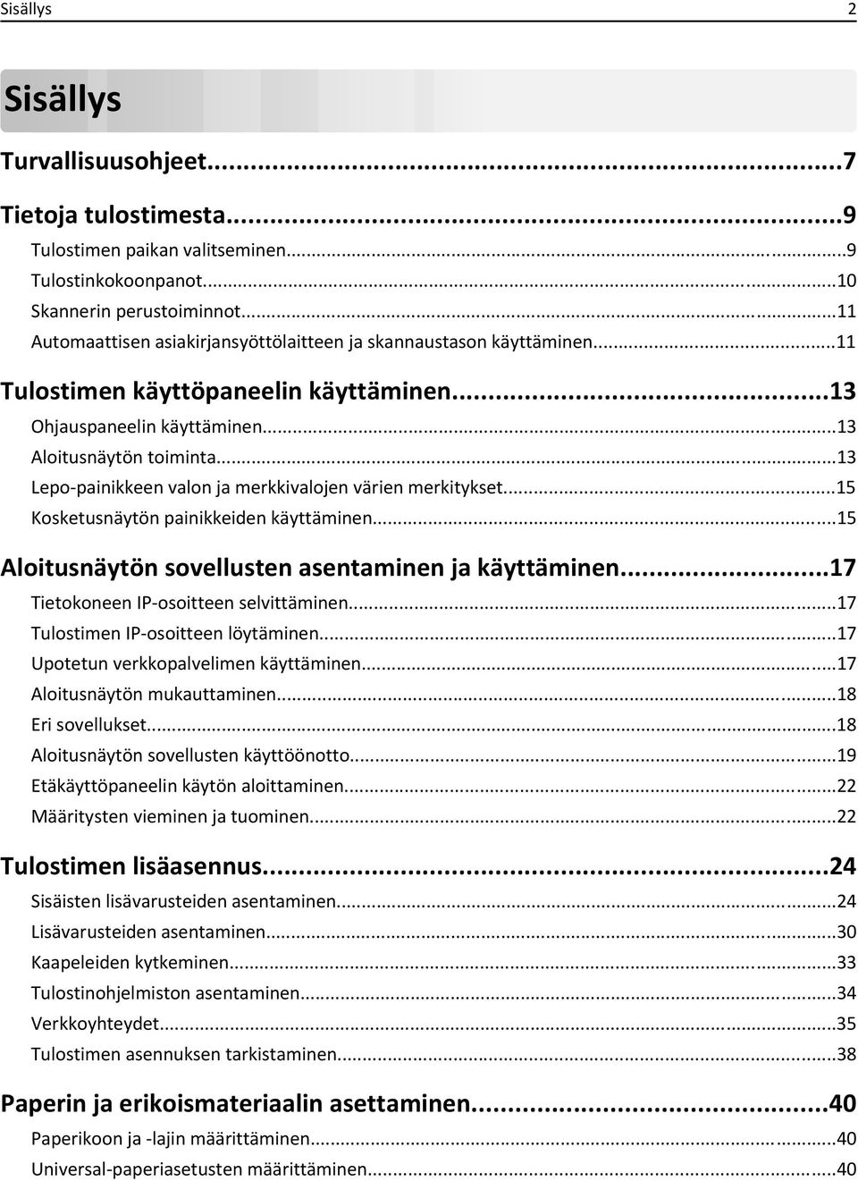 ..13 Lepo-painikkeen valon ja merkkivalojen värien merkitykset...15 Kosketusnäytön painikkeiden käyttäminen...15 Aloitusnäytön sovellusten asentaminen ja käyttäminen.