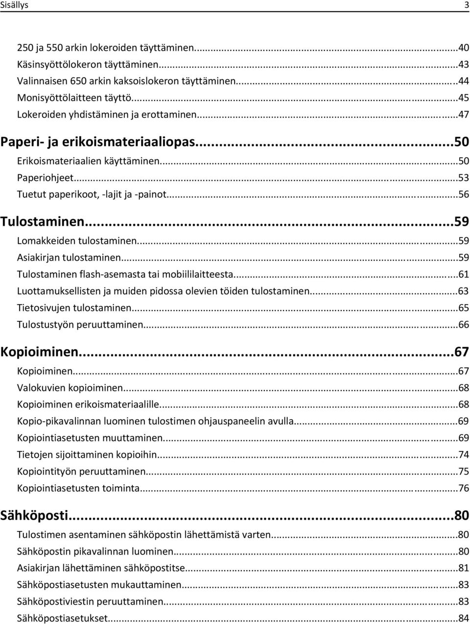 ..59 Lomakkeiden tulostaminen...59 Asiakirjan tulostaminen...59 Tulostaminen flash-asemasta tai mobiililaitteesta...61 Luottamuksellisten ja muiden pidossa olevien töiden tulostaminen.