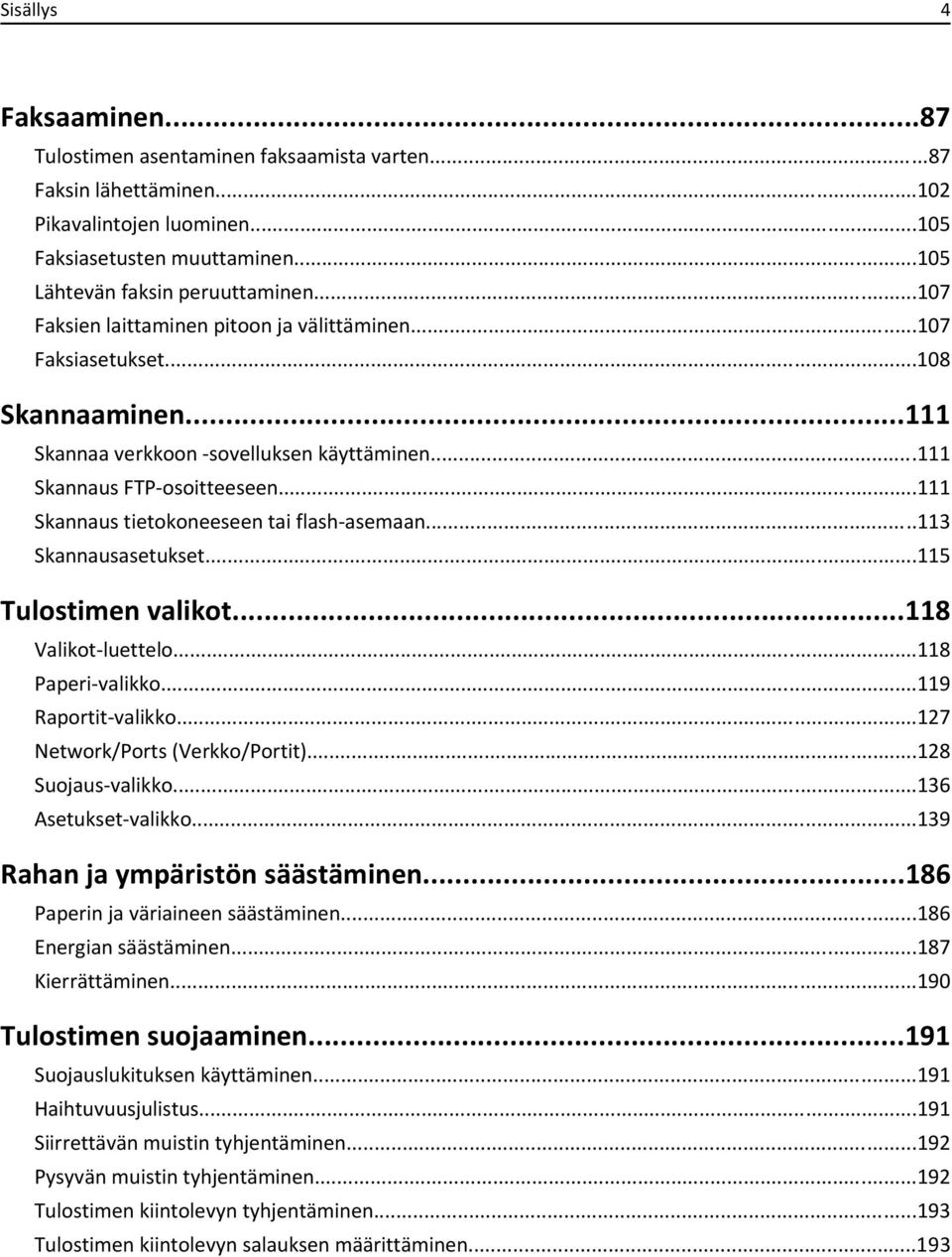 ..111 Skannaus tietokoneeseen tai flash-asemaan...113 Skannausasetukset...115 Tulostimen valikot...118 Valikot-luettelo...118 Paperi-valikko...119 Raportit-valikko...127 Network/Ports (Verkko/Portit).