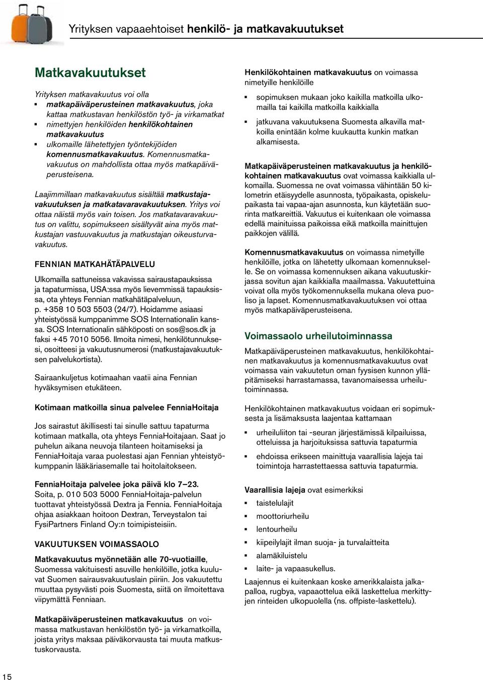 Laajimmillaan matkavakuutus sisältää matkustajavakuutuksen ja matkatavaravakuutuksen. Yritys voi ottaa näistä myös vain toisen.