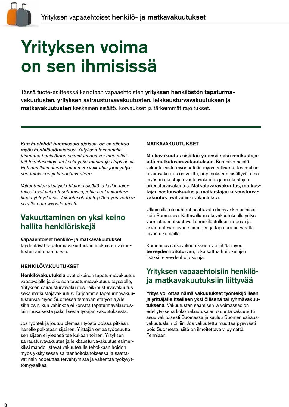 Yrityksen toiminnalle tärkeiden henkilöiden sairastuminen voi mm. pitkittää toimitusaikoja tai keskeyttää toimintoja tilapäisesti.