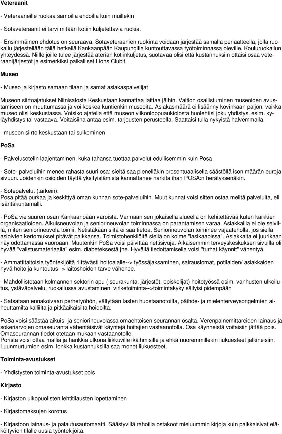 Niille joille tulee järjestää aterian kotiinkuljetus, suotavaa olisi että kustannuksiin ottaisi osaa veteraanijärjestöt ja esimerkiksi paikalliset Lions Clubit.