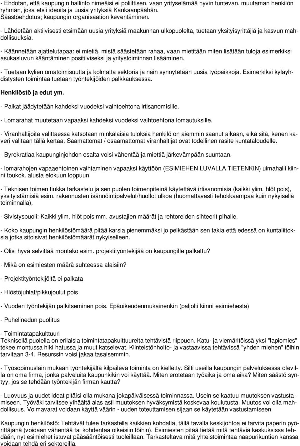 - Käännetään ajattelutapaa: ei mietiä, mistä säästetään rahaa, vaan mietitään miten lisätään tuloja esimerkiksi asukasluvun kääntäminen positiiviseksi ja yritystoiminnan lisääminen.