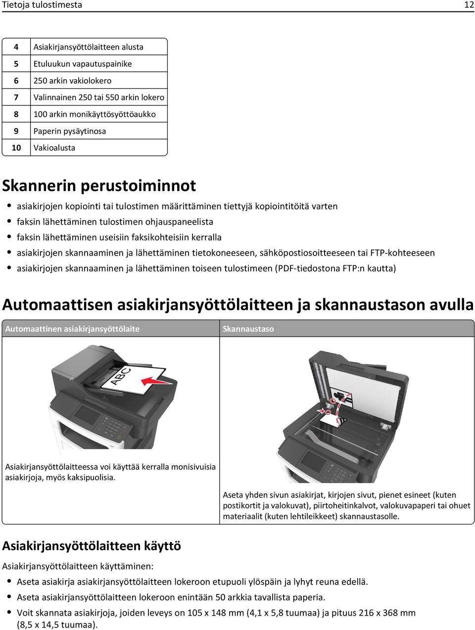 lähettäminen useisiin faksikohteisiin kerralla asiakirjojen skannaaminen ja lähettäminen tietokoneeseen, sähköpostiosoitteeseen tai FTP-kohteeseen asiakirjojen skannaaminen ja lähettäminen toiseen