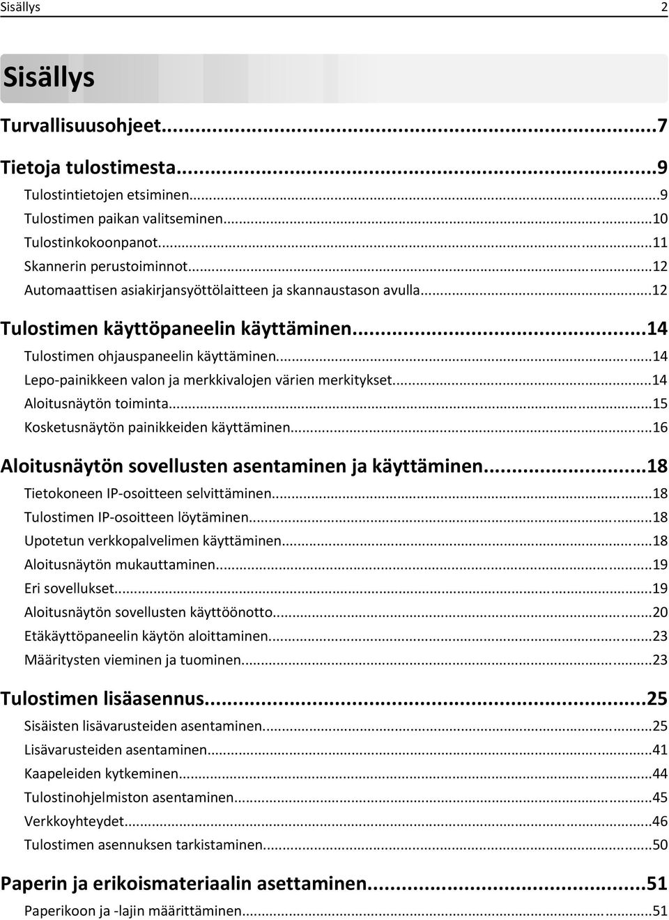 ..14 Lepo-painikkeen valon ja merkkivalojen värien merkitykset...14 Aloitusnäytön toiminta...15 Kosketusnäytön painikkeiden käyttäminen...16 Aloitusnäytön sovellusten asentaminen ja käyttäminen.