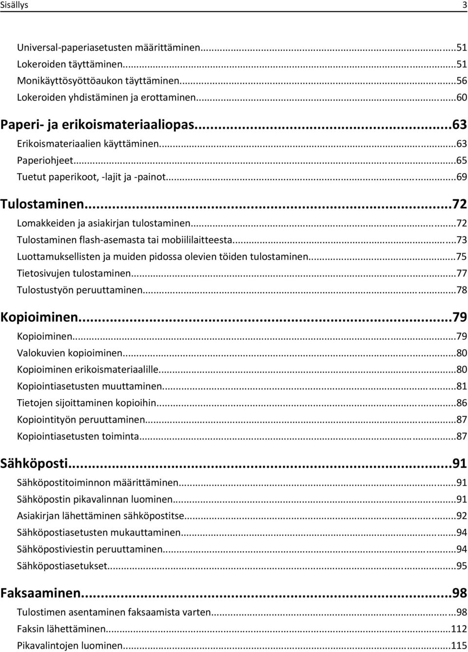 ..72 Tulostaminen flash-asemasta tai mobiililaitteesta...73 Luottamuksellisten ja muiden pidossa olevien töiden tulostaminen...75 Tietosivujen tulostaminen...77 Tulostustyön peruuttaminen.