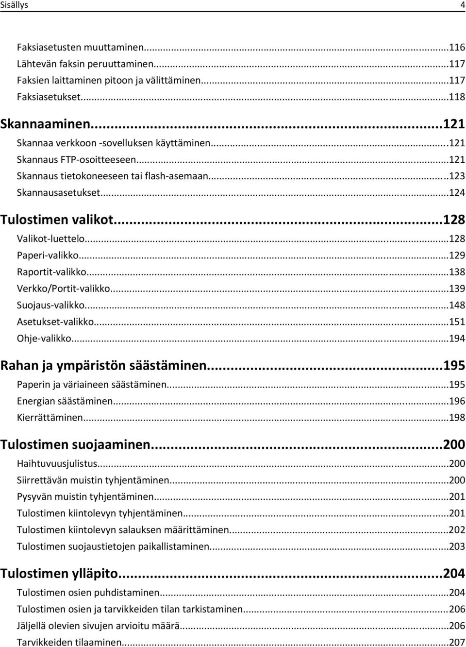 ..128 Paperi-valikko...129 Raportit-valikko...138 Verkko/Portit-valikko...139 Suojaus-valikko...148 Asetukset-valikko...151 Ohje-valikko...194 Rahan ja ympäristön säästäminen.