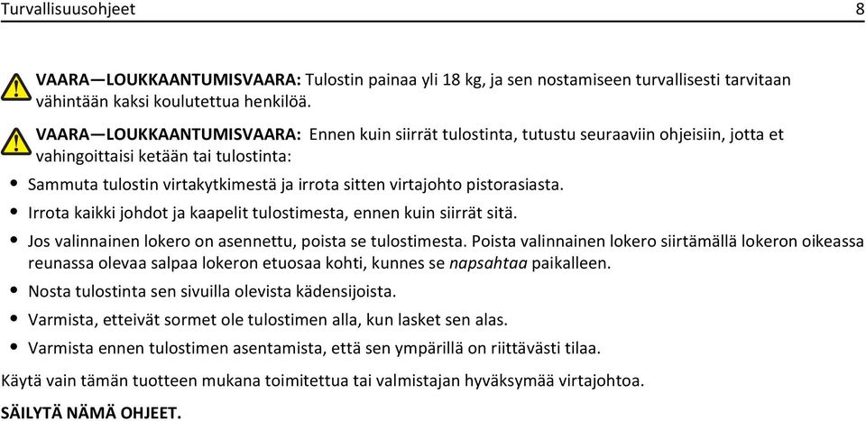 pistorasiasta. Irrota kaikki johdot ja kaapelit tulostimesta, ennen kuin siirrät sitä. Jos valinnainen lokero on asennettu, poista se tulostimesta.