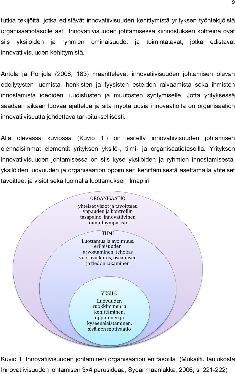 Antola ja Pohjola (2006, 183) määrittelevät innovatiivisuuden johtamisen olevan edellytysten luomista, henkisten ja fyysisten esteiden raivaamista sekä ihmisten innostamista ideoiden, uudistusten ja